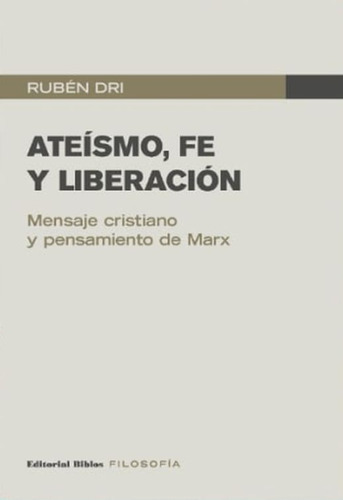 Ateísmo, Fe Y Liberación: Mensaje Cristiano Y Pensamiento De Marx, De Dri Ruben., Vol. Volumen Unico. Editorial Biblos, Tapa Blanda, Edición 1 En Español, 2022