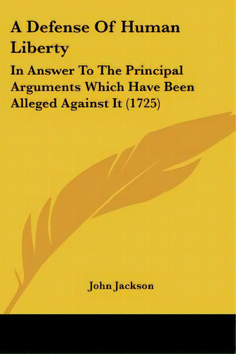 A Defense Of Human Liberty: In Answer To The Principal Arguments Which Have Been Alleged Against ..., De Jackson, John. Editorial Kessinger Pub Llc, Tapa Blanda En Inglés