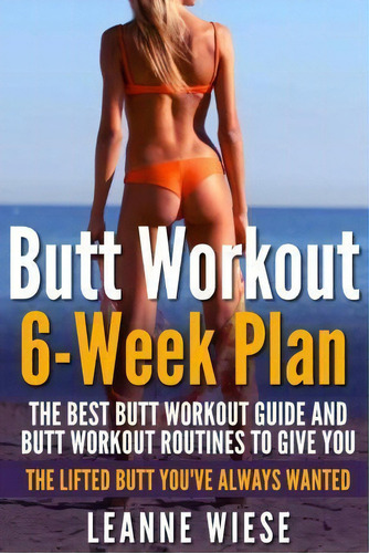 Butt Workout (6-week Plan), De Leanne Wiese. Editorial Createspace Independent Publishing Platform, Tapa Blanda En Inglés