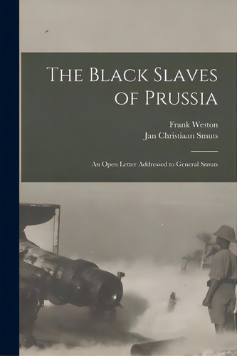 The Black Slaves Of Prussia: An Open Letter Addressed To General Smuts, De Weston, Frank 1871-1924. Editorial Legare Street Pr, Tapa Blanda En Inglés