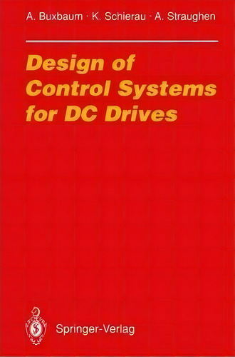 Design Of Control Systems For Dc Drives, De Arne Buxbaum. Editorial Springer Verlag Berlin Heidelberg Gmbh Co Kg, Tapa Blanda En Inglés