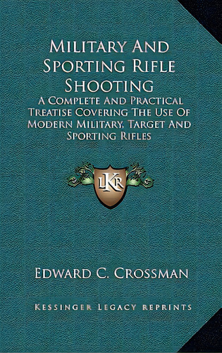 Military And Sporting Rifle Shooting: A Complete And Practical Treatise Covering The Use Of Moder..., De Crossman, Edward C.. Editorial Kessinger Pub Llc, Tapa Dura En Inglés