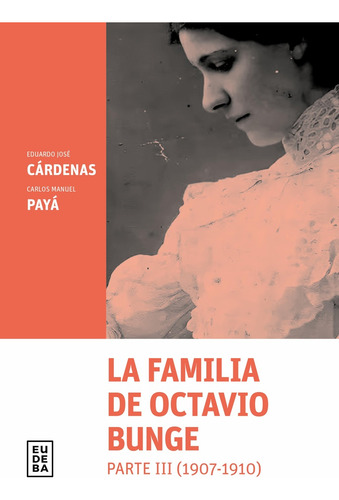 La Familia De Octavio Bunge Parte Iii (1907-1910): Parte Iii (1907-1910), De Cárdenas Payá., Vol. 1. Editorial Eudeba, Tapa Blanda, Edición 1 En Español, 2024