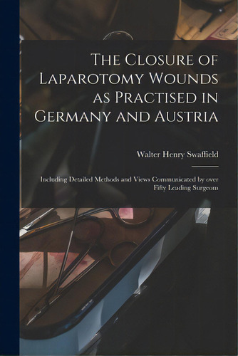 The Closure Of Laparotomy Wounds As Practised In Germany And Austria: Including Detailed Methods ..., De Swaffield, Walter Henry. Editorial Legare Street Pr, Tapa Blanda En Inglés