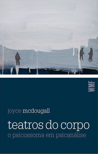 Teatros do corpo: O psicossoma em psicanálise, de Mcdougall, Joyce. Editora Wmf Martins Fontes Ltda, capa mole em português, 2013