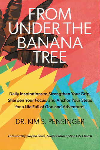From Under The Banana Tree: Daily Inspirations To Strengthen Your Grip, Sharpen Your Focus, And A..., De Pensinger, Kim. Editorial Friesenpr, Tapa Blanda En Inglés