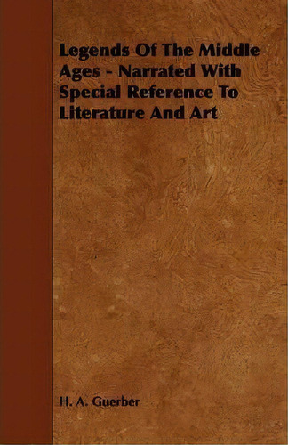 Legends Of The Middle Ages - Narrated With Special Reference To Literature And Art, De H. A. Guerber. Editorial Read Books, Tapa Blanda En Inglés