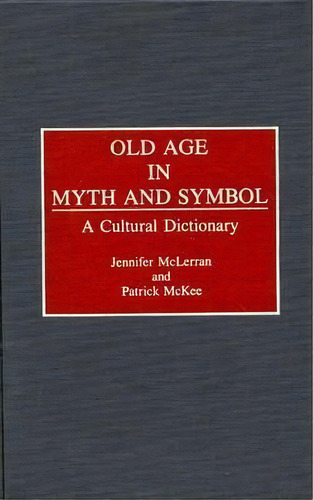 Old Age In Myth And Symbol : A Cultural Dictionary, De Patrick Mckee. Editorial Abc-clio, Tapa Dura En Inglés