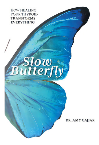 Slow Butterfly: How Healing Your Thyroid Transforms Everything, De Gajjar, Amy., Vol. 1. Editorial Lioncrest Pub, Tapa Dura En Inglés