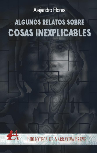 Libro: Algunos Relatos Sobre Cosas Inexplicables. Flores, Al