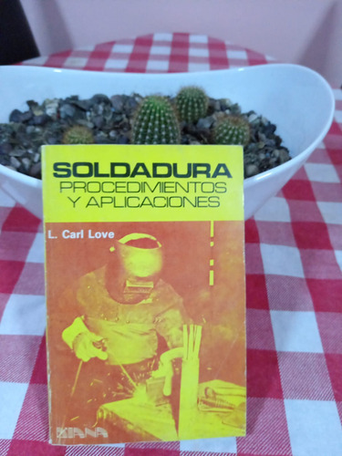 Soldadura Procedimientos Y Aplicaciones - L. Carl Love (Usado)