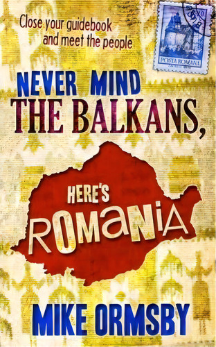 Never Mind The Balkans, Here's Romania, De Mike Ormsby Mr. Editorial Createspace Independent Publishing Platform, Tapa Blanda En Inglés