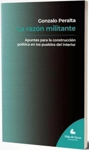 La Razón Militante: Apuntes Para La Construcción Política En Los Pueblos Del Int, De Peralta Gonzalo. N/a, Vol. Volumen Unico. Editorial Nido De Vacas, Tapa Blanda, Edición 1 En Español
