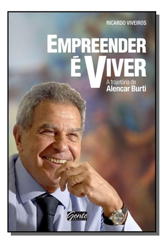 Empreender E Viver A Trajetoria De Alencar Burti, De Ricardo Viveiros. Editora Gente, Capa Mole Em Português, 2021