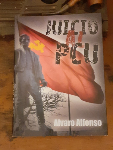 Juicio Al Partido Comunista Uruguayo/alvaro Alfonso-dedicado