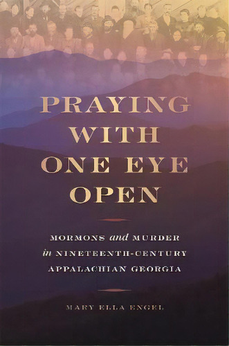 Praying With One Eye Open : Mormons And Murder In Nineteenth-century Appalachian Georgia, De Mary Ella Engel. Editorial University Of Georgia Press, Tapa Blanda En Inglés