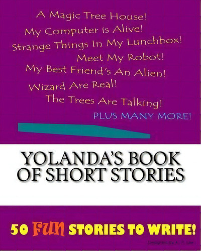 Yolanda's Book Of Short Stories: 50 Fun Stories To Write!, De K P Lee., Vol. 1. Editorial Createspace Independent Publishing Platform, Tapa Blanda En Inglés