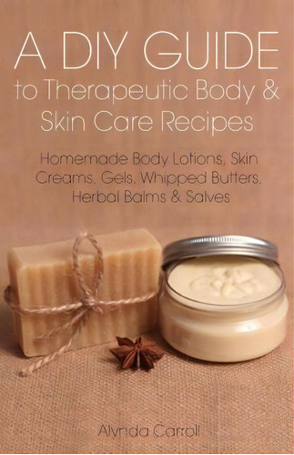 A Diy Guide To Therapeutic Body And Skin Care Recipes, De Alynda Carroll. Editorial Ordinary Matters Publishing, Tapa Blanda En Inglés