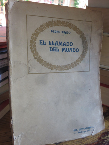 Pedro Prado - El Llamado Del Mundo. Primera Edición. 1913
