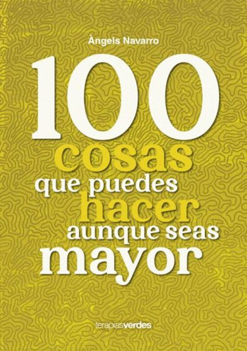 100 Cosas Que Puedes Hacer Aunque Seas Mayor, De Ángels Navarro., Vol. 1.0. Editorial Terapias Verdes, Tapa Blanda, Edición 1.0 En Español, 2023