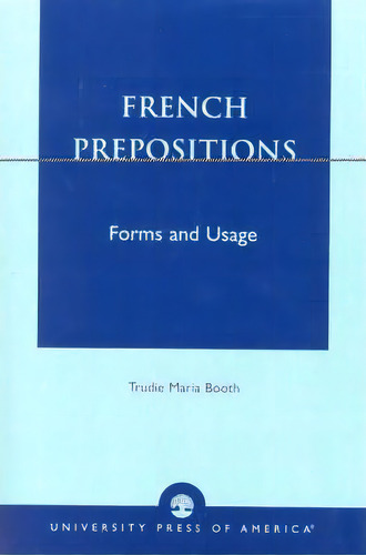 French Prepositions : Forms And Usage, De Trudie Maria Booth. Editorial University Press Of America, Tapa Blanda En Inglés