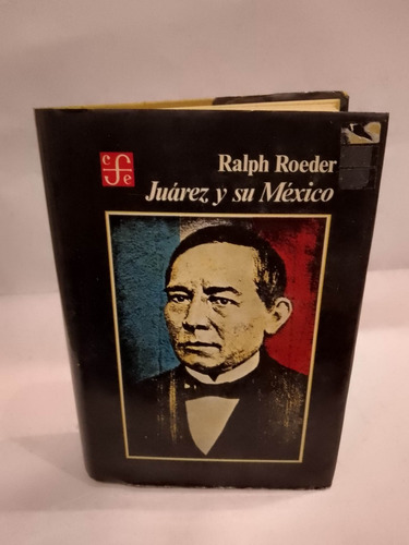 Juárez Y Su México. Ralph Roeder