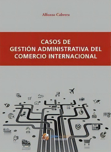 Casos De Gestiãâ³n Administrativa Del Comercio Internacional, De Cabrera Cánovas, Alfonso. Editorial Global Marketing, Tapa Blanda En Español