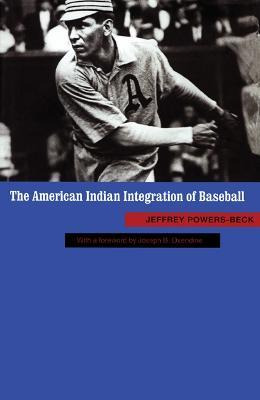 The American Indian Integration Of Baseball - Jeffrey Pow...