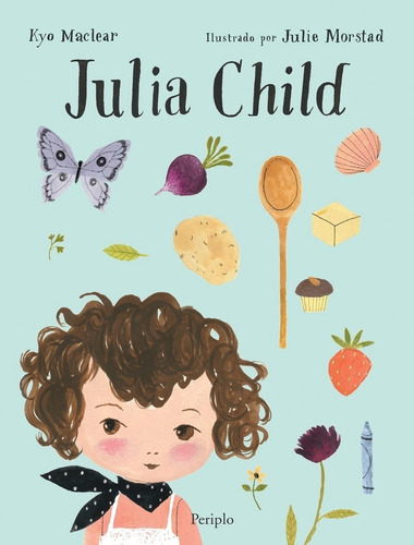 Julia Child. Kyo Maclear - Julie Morstad Periplo Álbum Ilust