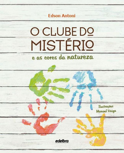 O Clube Do Mistério E As Cores Da Natureza, De Antoni, Edson. Editora Edelbra, Capa Mole, Edição 1ª Edição - 2015 Em Português