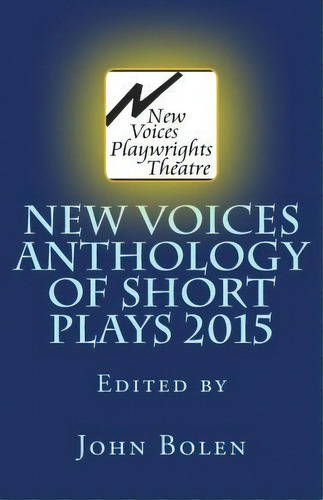 New Voices Playwrights Theatre Annual Anthology Of Short Plays 2015, De Editor John Bolen. Editorial Createspace Independent Publishing Platform, Tapa Blanda En Inglés