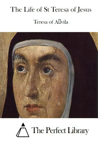 The Life Of St Teresa Of Jesus, De The Perfect Library., Vol. 1. Editorial Createspace, Tapa Blanda En Inglés