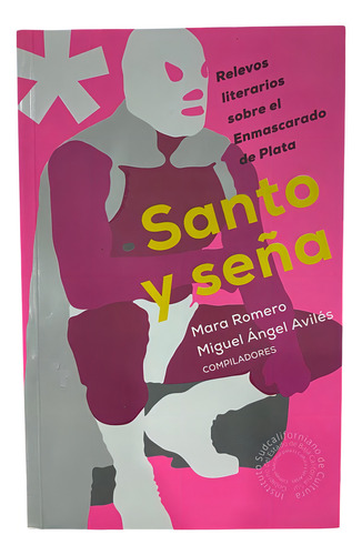 Santo Y Seña: Relevos Literarios Sobre El Enmascarado De Plata, De Mara Romero. Editorial Editorial Color, Tapa Blanda En Español