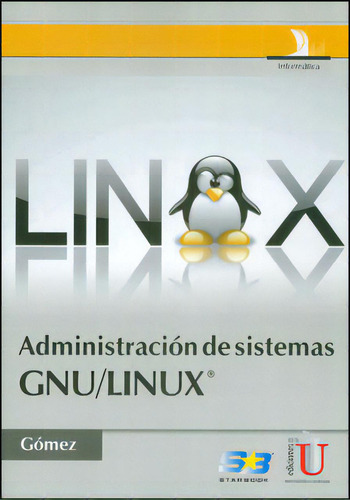 Administración de sistemas GNU/Linux: Administración de sistemas GNU/LINUX®, de Julio Gómez López. Serie 9588675817, vol. 1. Editorial Ediciones de la U, tapa blanda, edición 2011 en español, 2011
