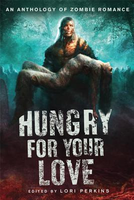 Libro Hungry For Your Love: An Anthology Of Zombie Romanc...