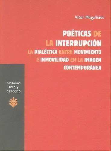 Poãâ©ticas De La Interrupciãâ³n: La Dialéctica Entre Movimiento E Inmovilidad En La Imagen Contemporánea, De Magalhaes, Vítor. Editorial Trama Editorial, S.l., Tapa Blanda En Español