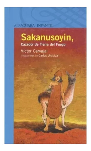 Libro Sakanusoyin, Cazador De La Tierra Del Fuego Alfaguara