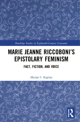 Marie Jeanne Riccoboni's Epistolary Feminism: Fact, Fiction, And Voice, De Kaplan, Marijn S.. Routledge Studies In Eighteenth-century Literature, Vol. 1. Editorial Routledge, Tapa Dura En Inglés