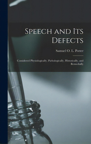 Speech And Its Defects: Considered Physiologically, Pathologically, Historically, And Remedially, De Potter, Samuel O. L. (samuel Otway Le. Editorial Legare Street Pr, Tapa Dura En Inglés