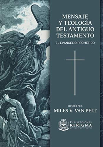 Mensaje Y Teologia Del Antiguo Testamento El..., de Van Pelt, Miles. Editorial Publicaciones Kerigma en español
