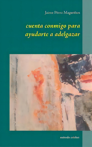 Cuenta Conmigo Para Ayudarte A Adelgazar : Metodo Cricket, De Jaime Pérez Magariños., Vol. 1. Editorial Books On Demand, Tapa Blanda En Español