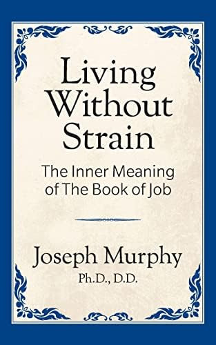 Living Without Strain: The Inner Meaning Of The Book Of Job: The Inner Meaning Of The Book Of Job, De Murphy Ph.d. D.d., Joseph. Editorial G&d Media, Tapa Blanda En Inglés