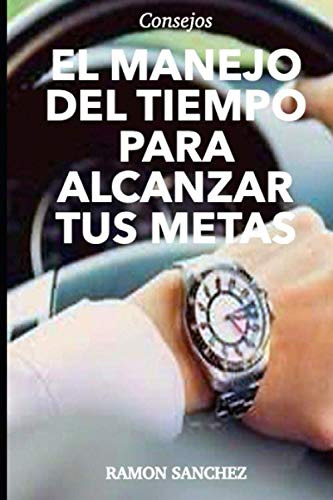 El Manejo Del Tiempo Para Alcanzar Tus Metas