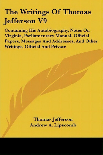 The Writings Of Thomas Jefferson V9, De Thomas Jefferson. Editorial Kessinger Publishing, Tapa Blanda En Inglés