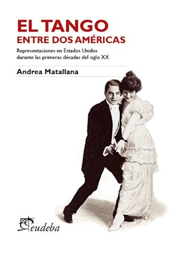 Libro El Tango Entre Dos Americas De Andrea Matallana