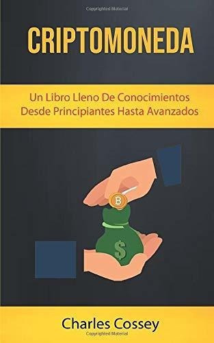 Criptomoneda Un Libro Lleno De Conocimientos Desde., De Cossey, Char. Editorial Charles Cossey En Español
