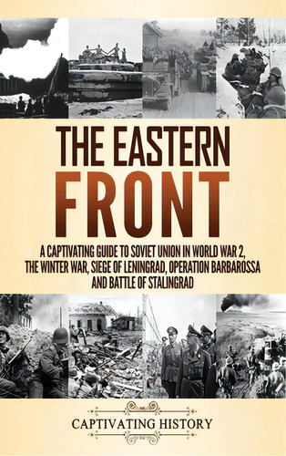 The Eastern Front: A Captivating Guide To Soviet Union In World War 2, The Winter War, Siege Of L..., De History, Captivating. Editorial Captivating History, Tapa Dura En Inglés