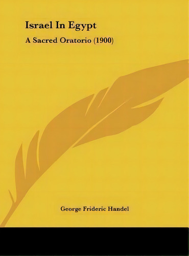 Israel In Egypt : A Sacred Oratorio (1900), De George Frideric Handel. Editorial Kessinger Publishing, Tapa Dura En Inglés