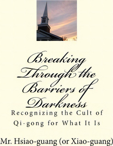 Breaking Through The Barriers Of Darkness, De Mr Hsiao Guang (xiao-guang). Editorial Createspace Independent Publishing Platform, Tapa Blanda En Inglés
