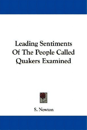 Leading Sentiments Of The People Called Quakers Examined, De S Newton., Vol. 1. Editorial Kessinger Publishing, Tapa Blanda En Inglés